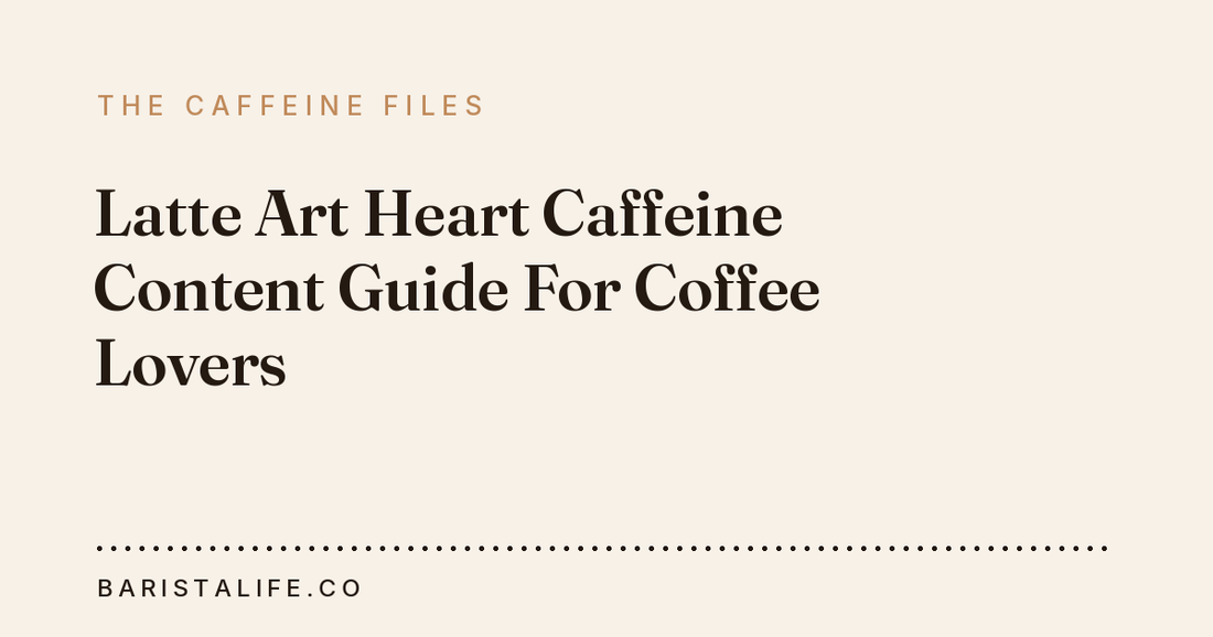 Latte Art Heart Caffeine Content Guide For Coffee Lovers