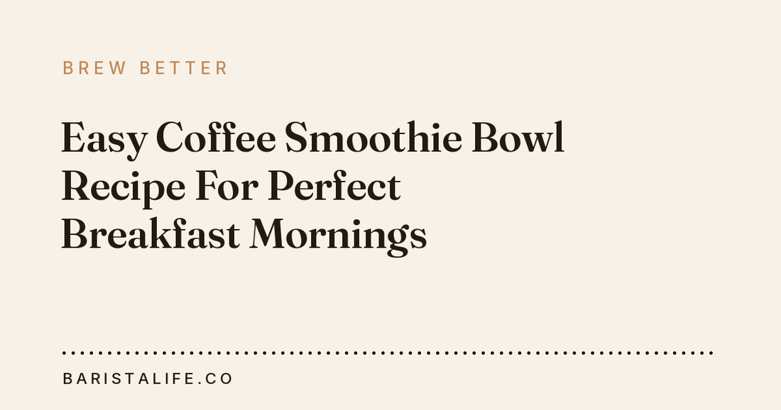 Easy Coffee Smoothie Bowl Recipe For Perfect Breakfast Mornings