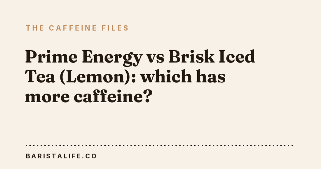 Prime Energy vs Brisk Iced Tea (Lemon): which has more caffeine?