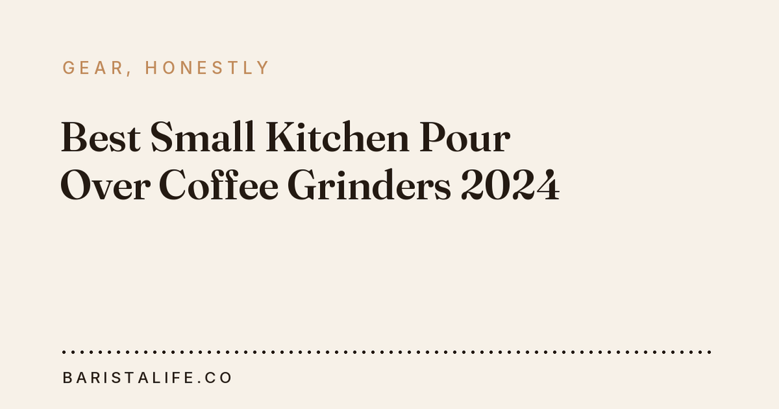 Best Small Kitchen Pour Over Coffee Grinders 2024