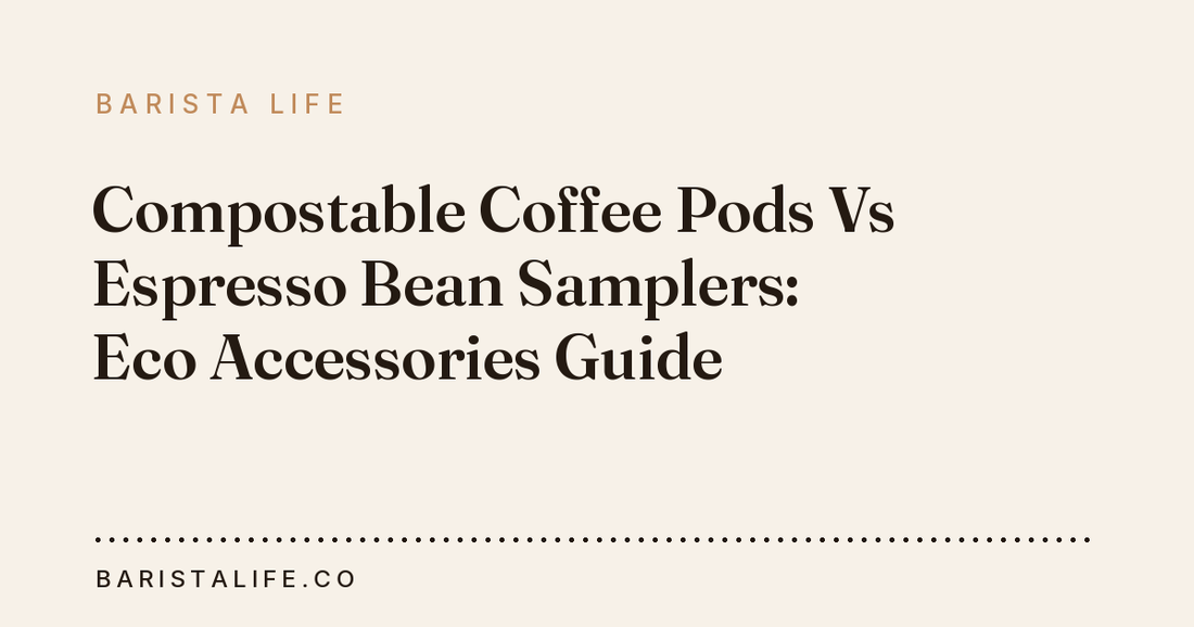 Compostable Coffee Pods Vs Espresso Bean Samplers: Eco Accessories Guide