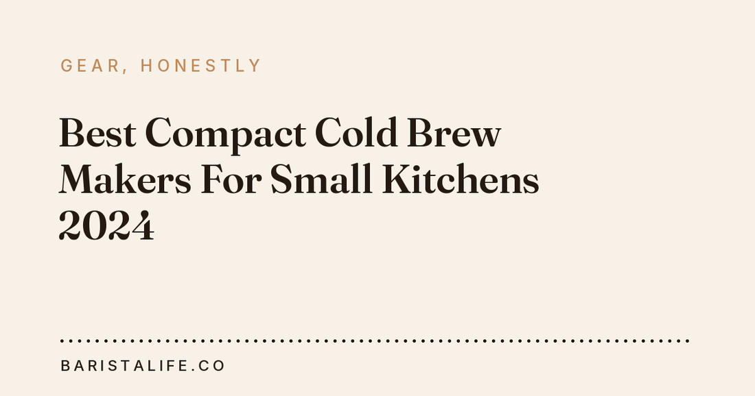 Best Compact Cold Brew Makers For Small Kitchens 2024