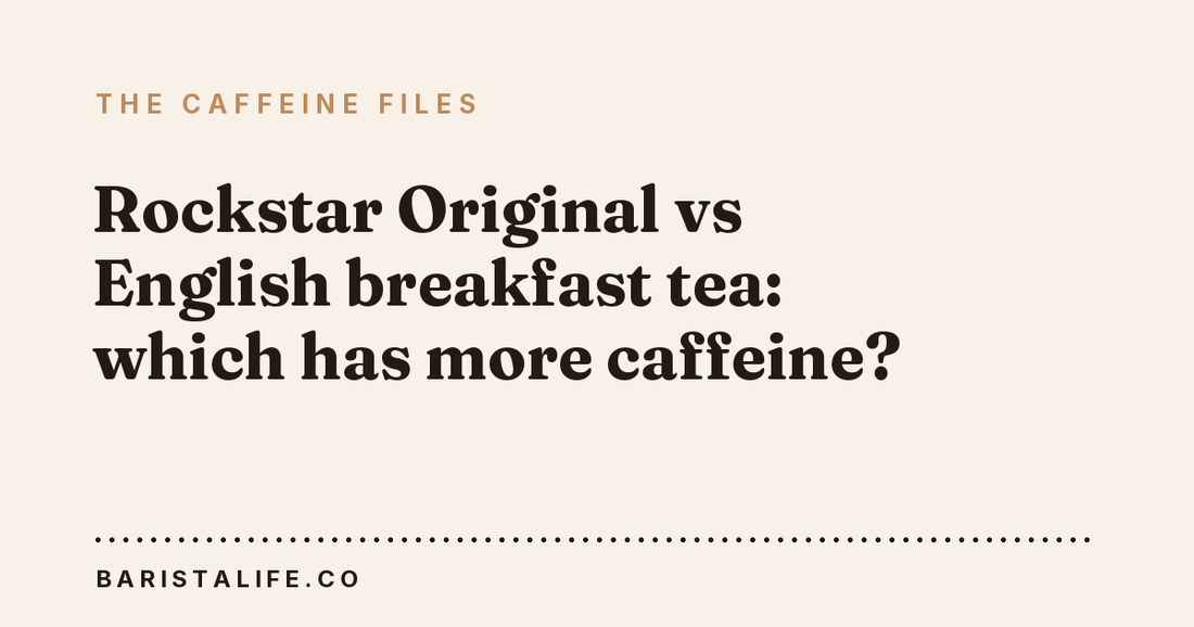 Rockstar Original vs English breakfast tea: which has more caffeine?