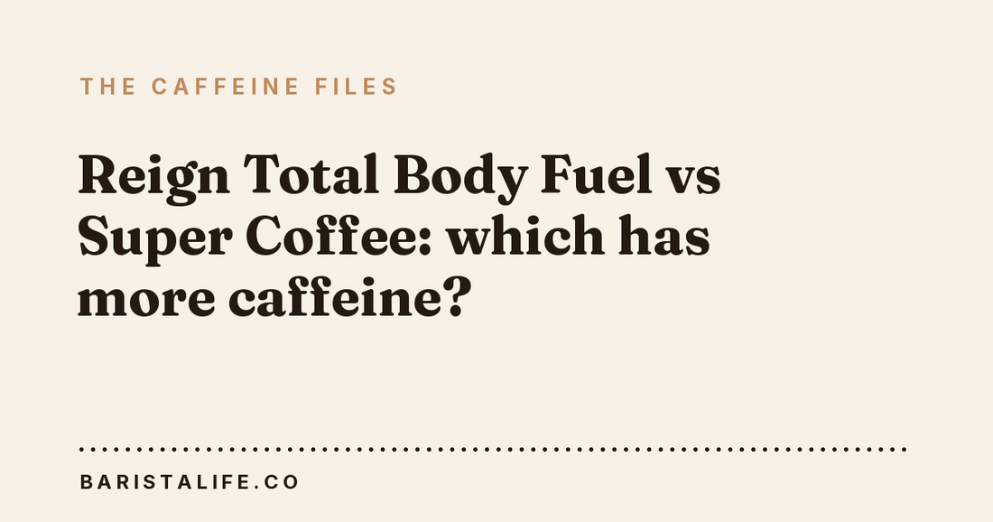 Reign Total Body Fuel vs Super Coffee: which has more caffeine?