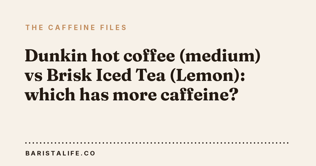 Dunkin hot coffee (medium) vs Brisk Iced Tea (Lemon): which has more caffeine?