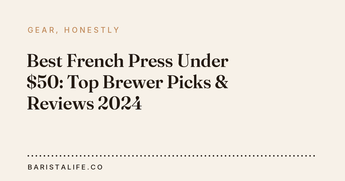 Best French Press Under $50: Top Brewer Picks & Reviews 2024