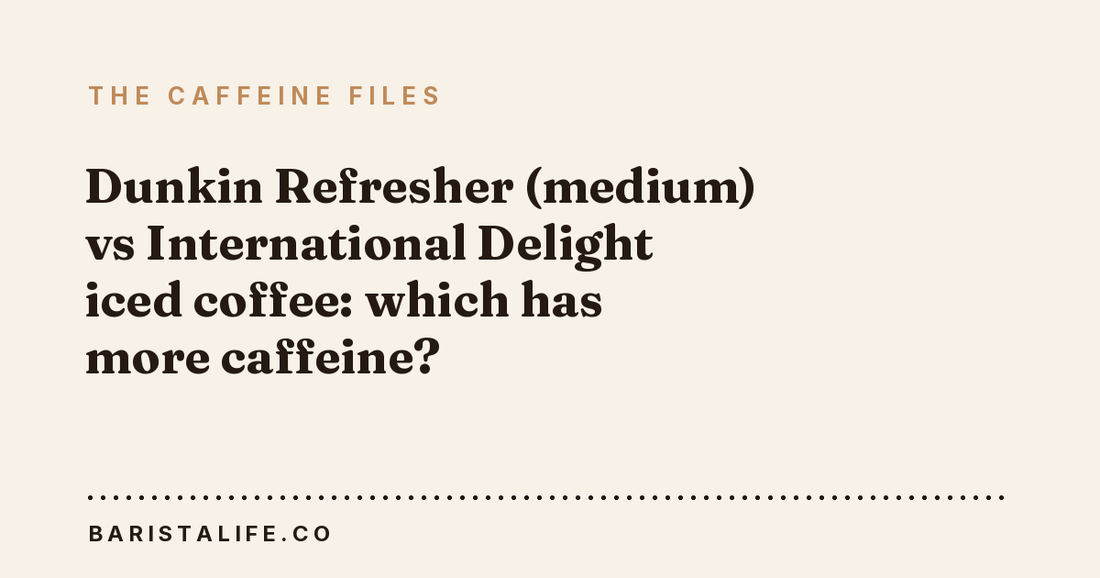 Dunkin Refresher (medium) vs International Delight iced coffee: which has more caffeine?