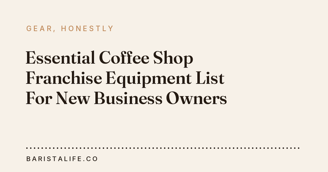 Essential Coffee Shop Franchise Equipment List For New Business Owners