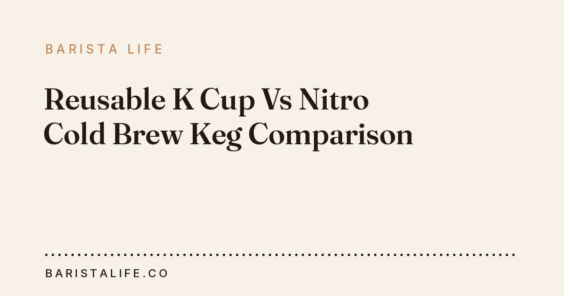 Reusable K Cup Vs Nitro Cold Brew Keg Comparison