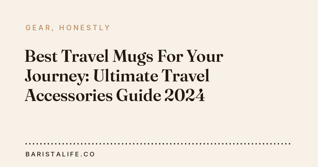Best Travel Mugs For Your Journey: Ultimate Travel Accessories Guide 2024