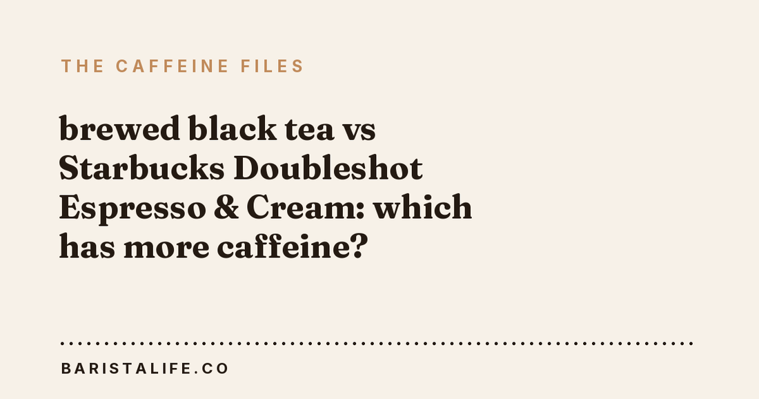 brewed black tea vs Starbucks Doubleshot Espresso & Cream: which has more caffeine?