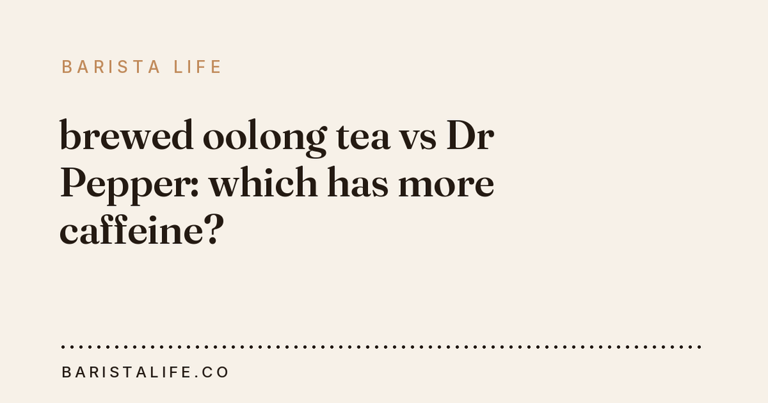 brewed oolong tea vs Dr Pepper: which has more caffeine?