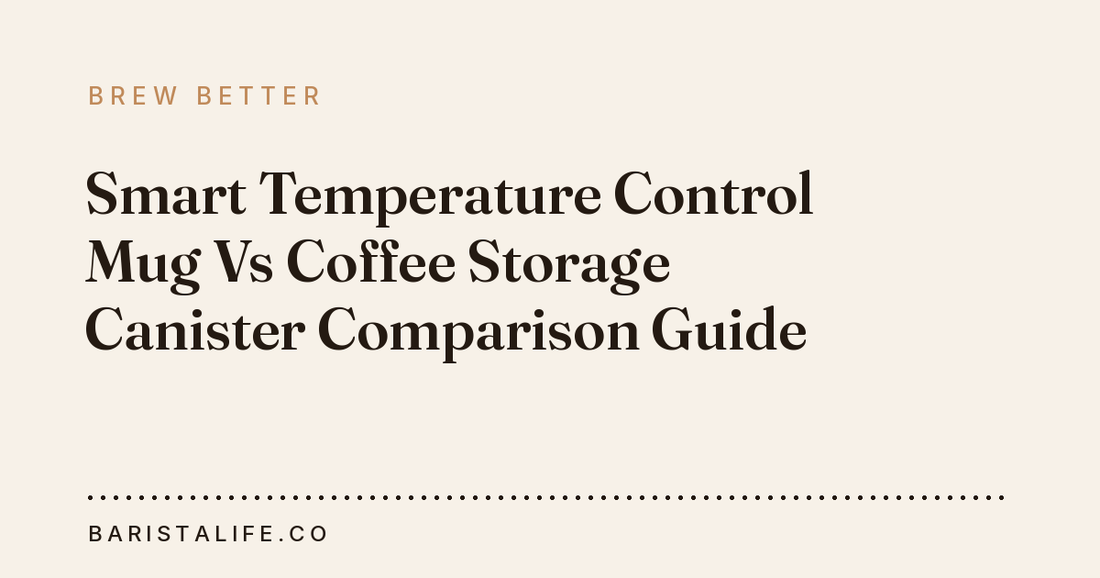 Smart Temperature Control Mug Vs Coffee Storage Canister Comparison Guide