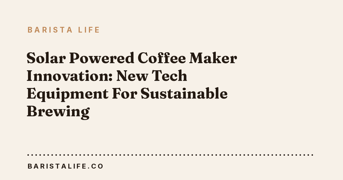 Solar Powered Coffee Maker Innovation: New Tech Equipment For Sustainable Brewing