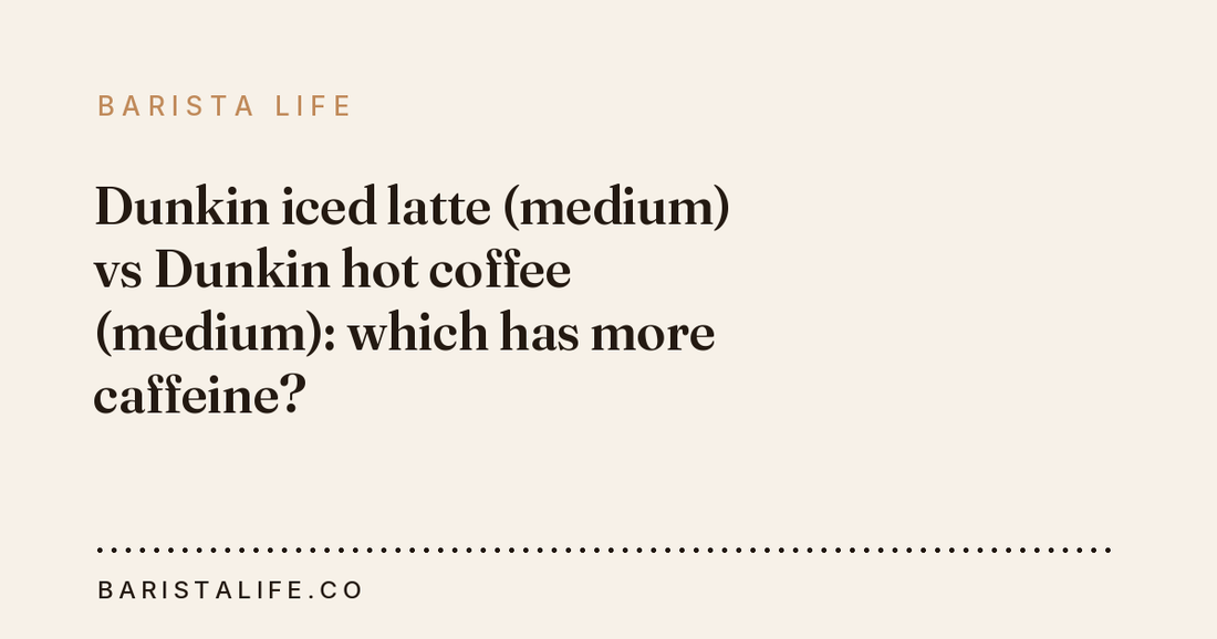 Dunkin iced latte (medium) vs Dunkin hot coffee (medium): which has more caffeine?