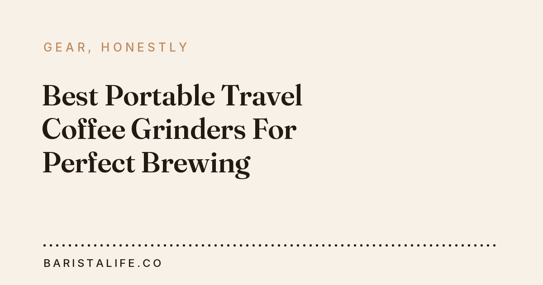 Best Portable Travel Coffee Grinders For Perfect Brewing