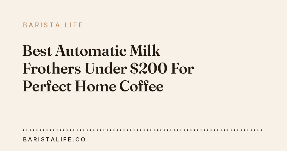 Best Automatic Milk Frothers Under $200 For Perfect Home Coffee
