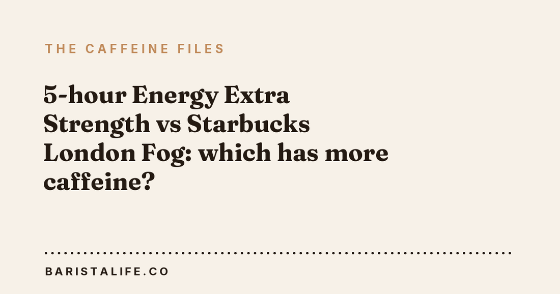5-hour Energy Extra Strength vs Starbucks London Fog: which has more caffeine?