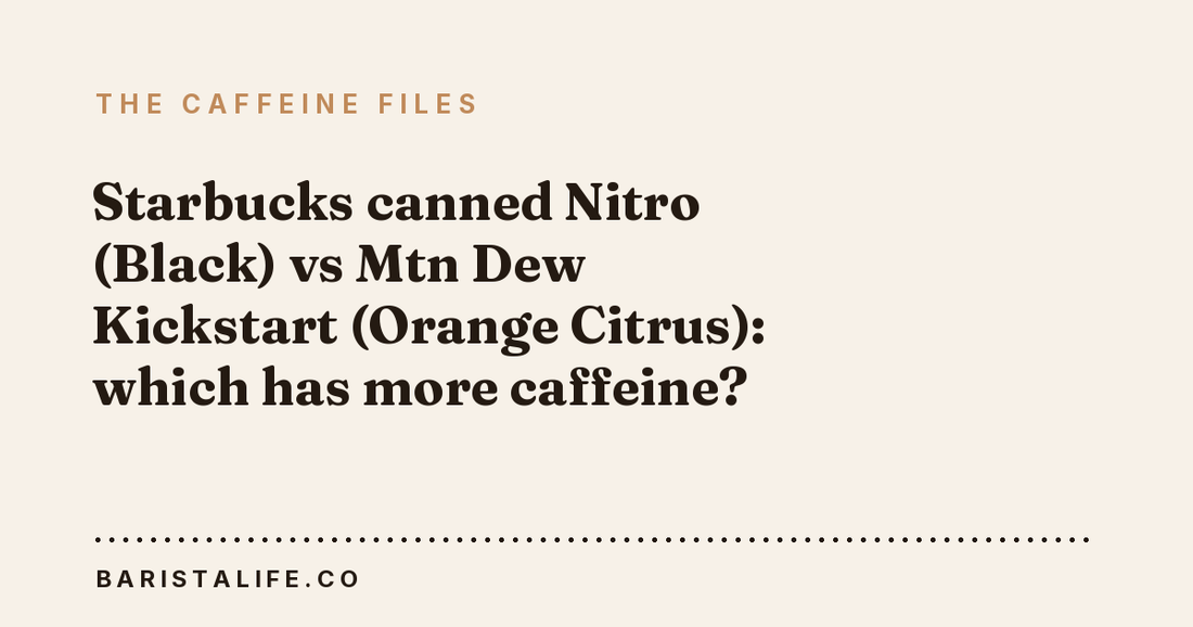 Starbucks canned Nitro (Black) vs Mtn Dew Kickstart (Orange Citrus): which has more caffeine?