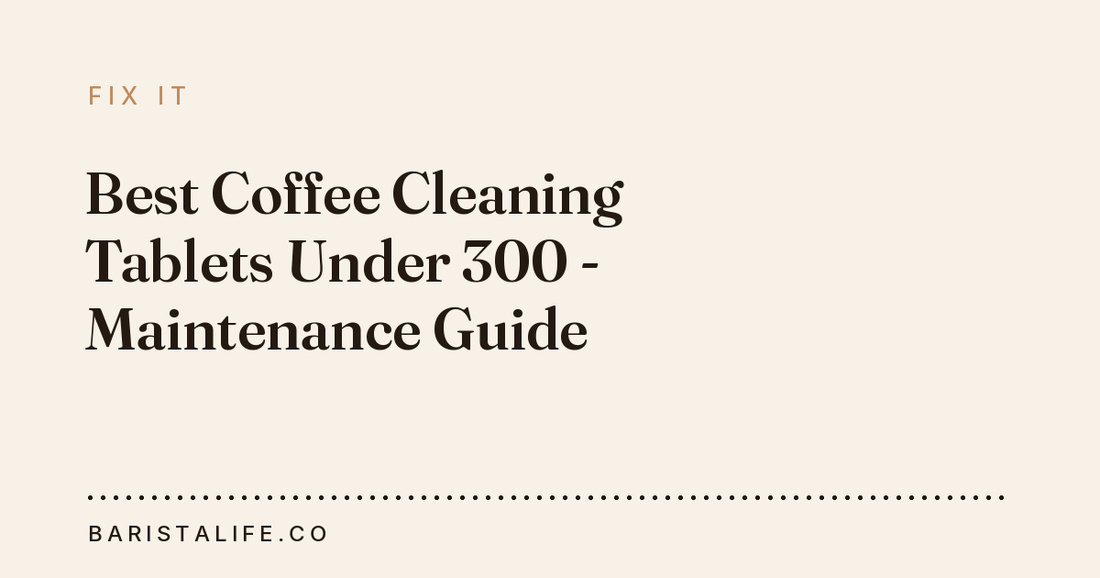 Best Coffee Cleaning Tablets Under 300 - Maintenance Guide
