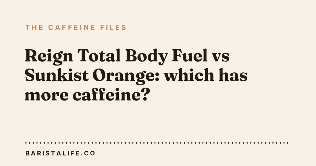 Reign Total Body Fuel vs Sunkist Orange: which has more caffeine?