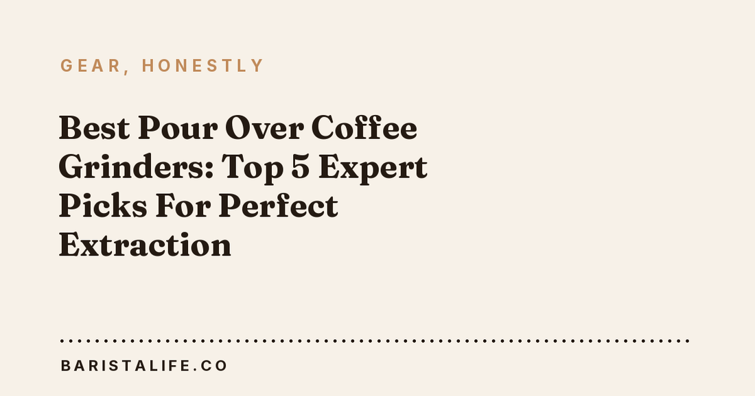 Best Pour Over Coffee Grinders: Top 5 Expert Picks For Perfect Extraction