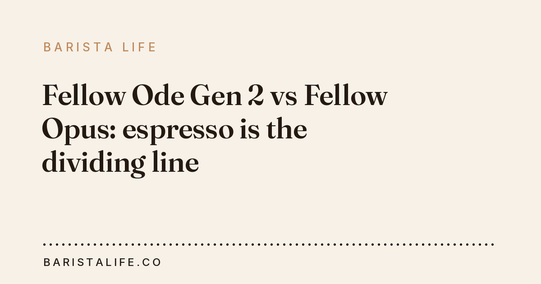 Fellow Ode Gen 2 vs Fellow Opus: espresso is the dividing line