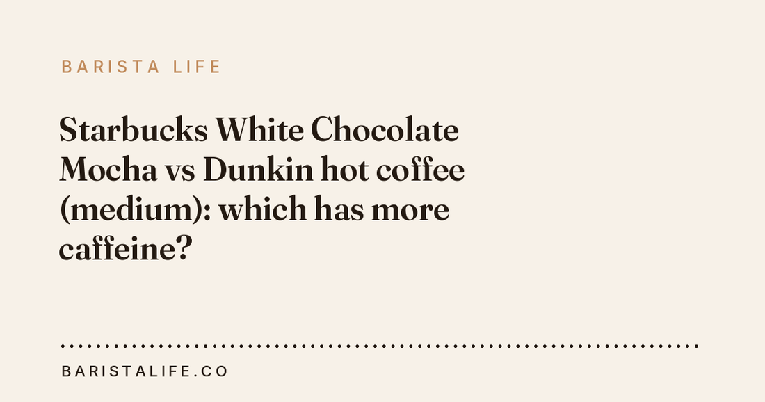Starbucks White Chocolate Mocha vs Dunkin hot coffee (medium): which has more caffeine?