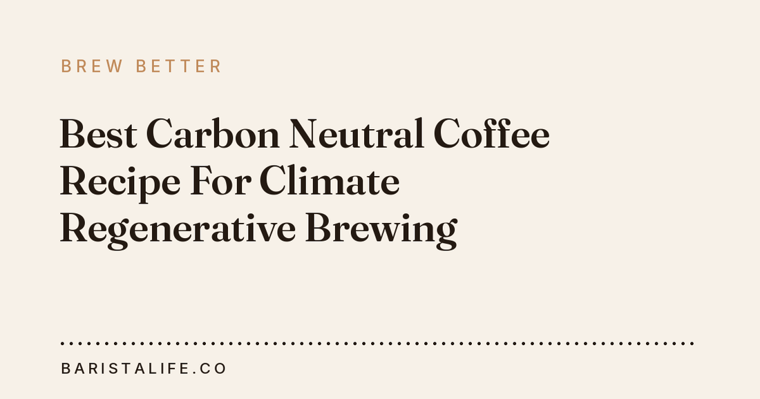 Best Carbon Neutral Coffee Recipe For Climate Regenerative Brewing
