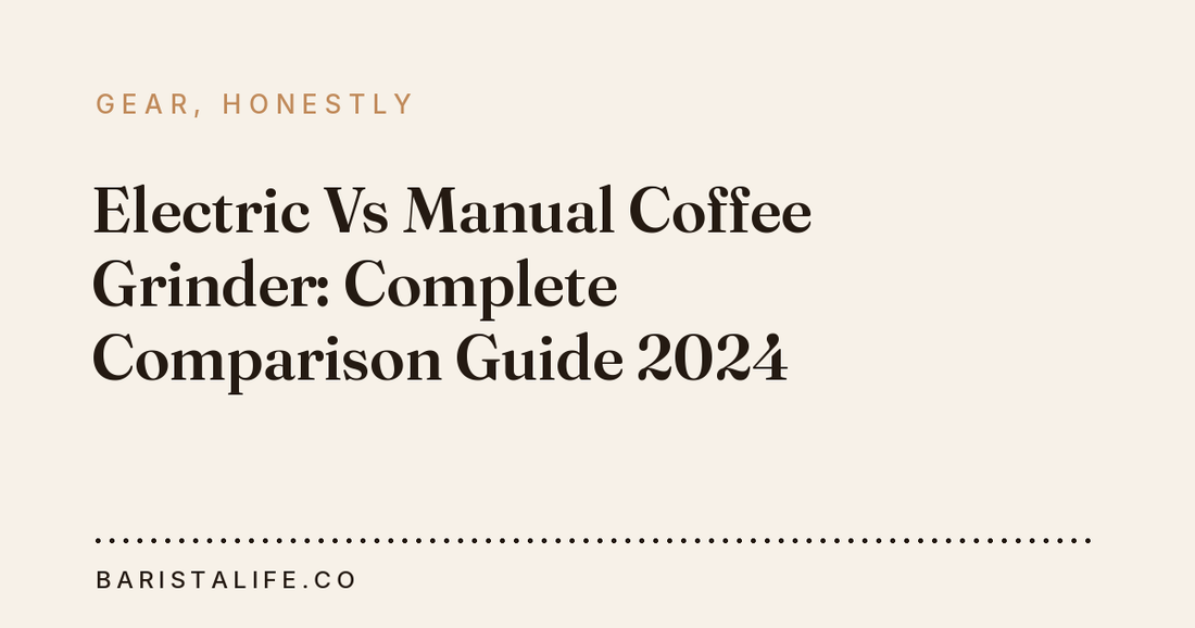 Electric Vs Manual Coffee Grinder: Complete Comparison Guide 2024