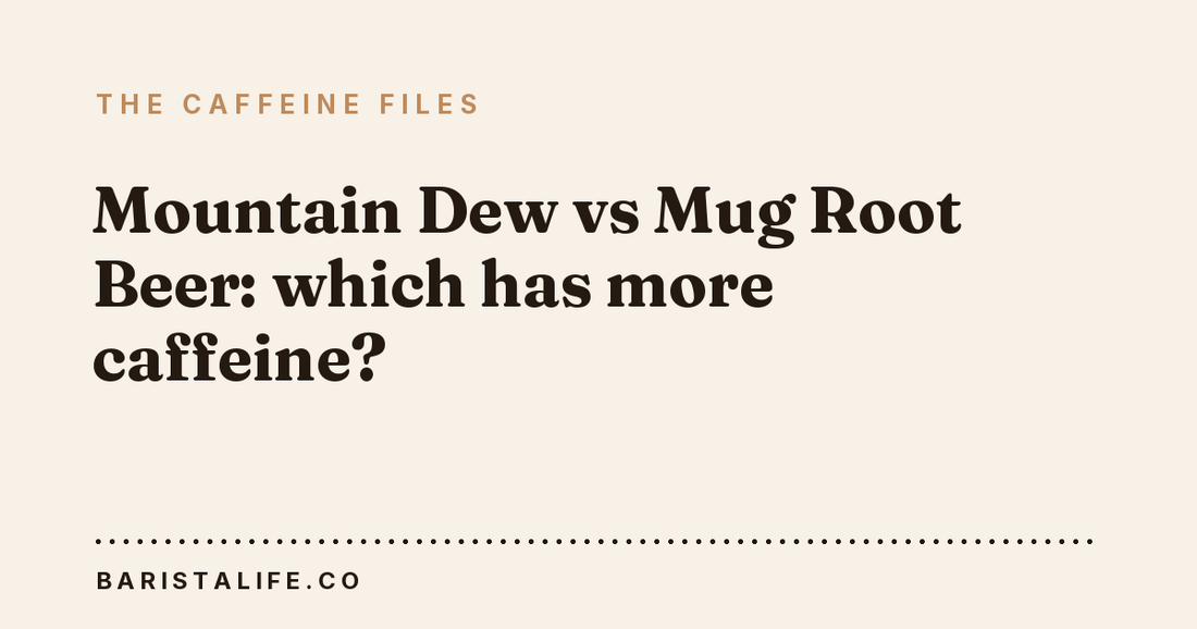 Mountain Dew vs Mug Root Beer: which has more caffeine?