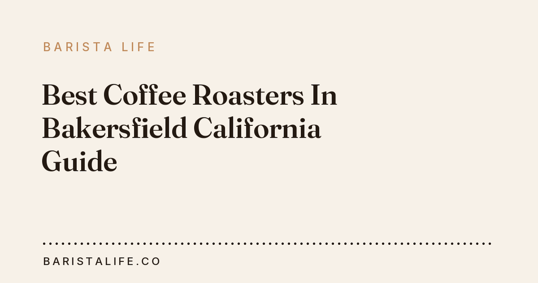 Best Coffee Roasters In Bakersfield California Guide