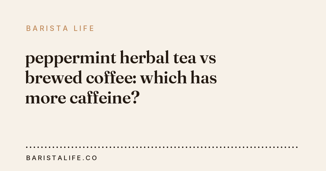 peppermint herbal tea vs brewed coffee: which has more caffeine?