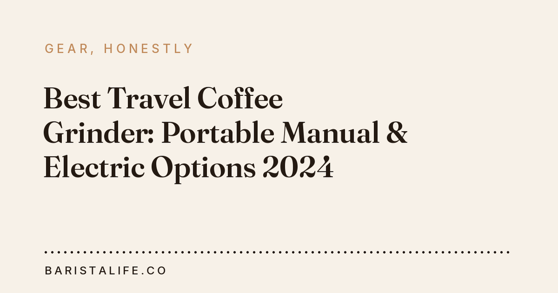Best Travel Coffee Grinder: Portable Manual & Electric Options 2024