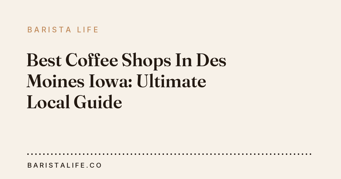 Best Coffee Shops In Des Moines Iowa: Ultimate Local Guide