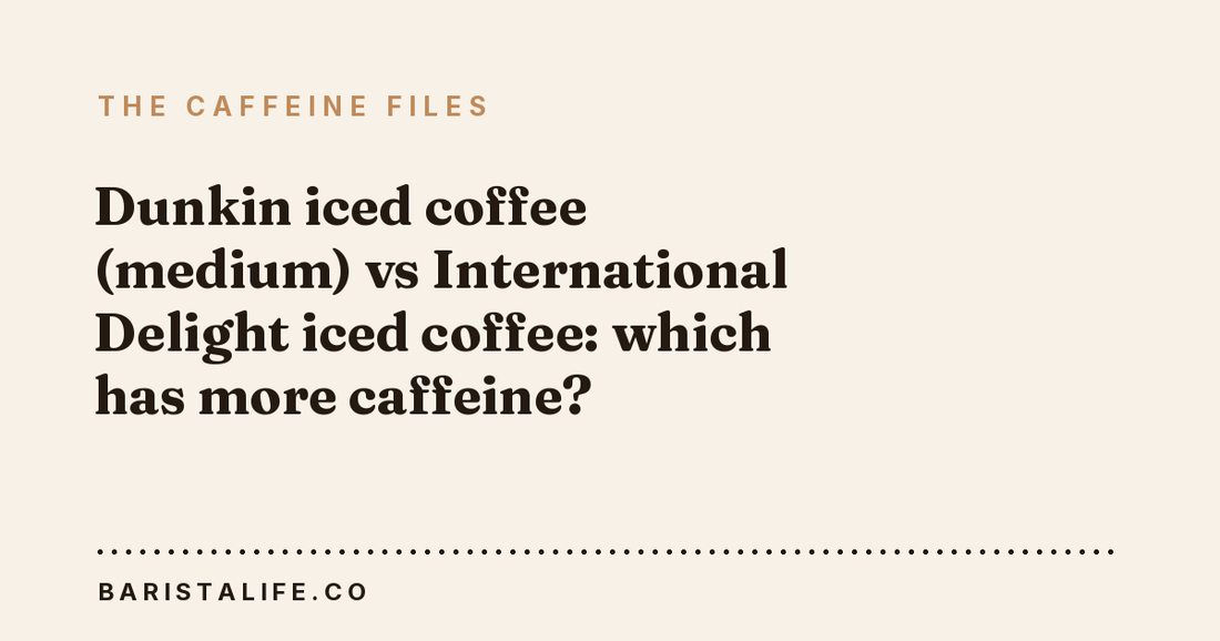 Dunkin iced coffee (medium) vs International Delight iced coffee: which has more caffeine?