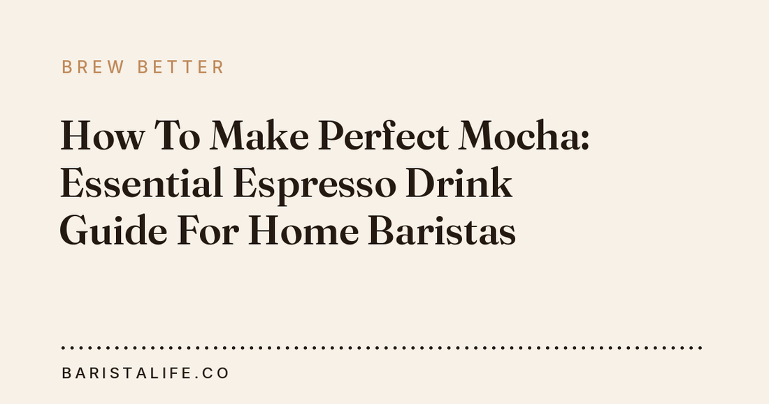 How To Make Perfect Mocha: Essential Espresso Drink Guide For Home Baristas