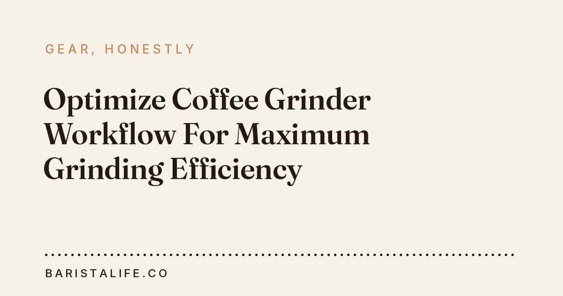 Optimize Coffee Grinder Workflow For Maximum Grinding Efficiency