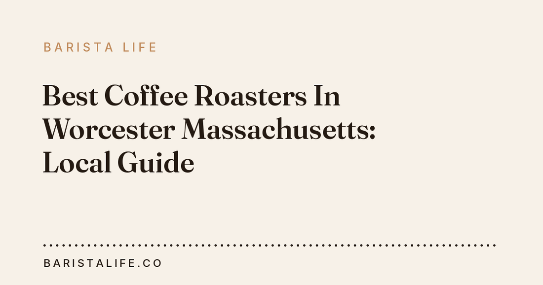 Best Coffee Roasters In Worcester Massachusetts: Local Guide
