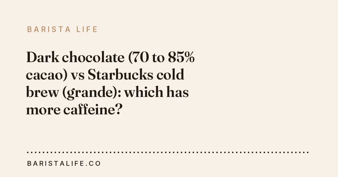 Dark chocolate (70 to 85% cacao) vs Starbucks cold brew (grande): which has more caffeine?