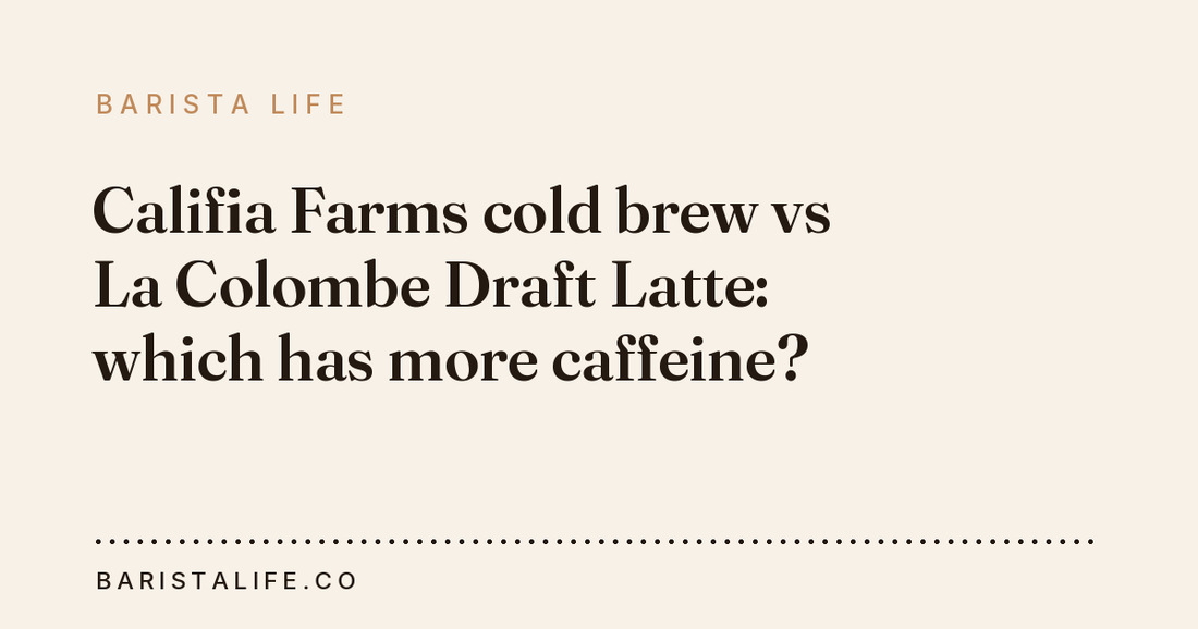 Califia Farms cold brew vs La Colombe Draft Latte: which has more caffeine?