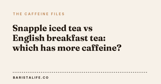 Snapple iced tea vs English breakfast tea: which has more caffeine?