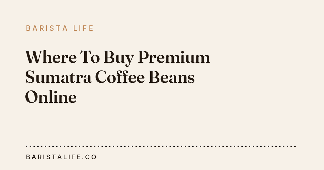 Where To Buy Premium Sumatra Coffee Beans Online