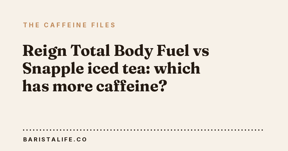 Reign Total Body Fuel vs Snapple iced tea: which has more caffeine?