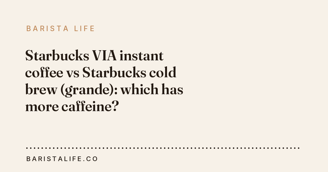 Starbucks VIA instant coffee vs Starbucks cold brew (grande): which has more caffeine?