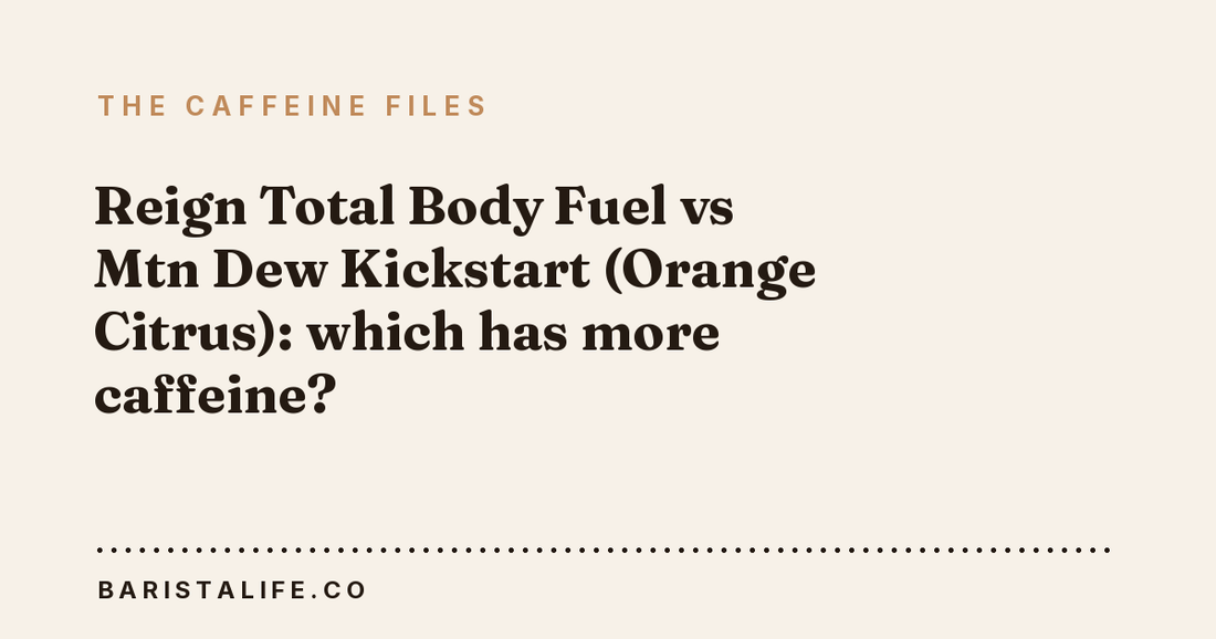 Reign Total Body Fuel vs Mtn Dew Kickstart (Orange Citrus): which has more caffeine?