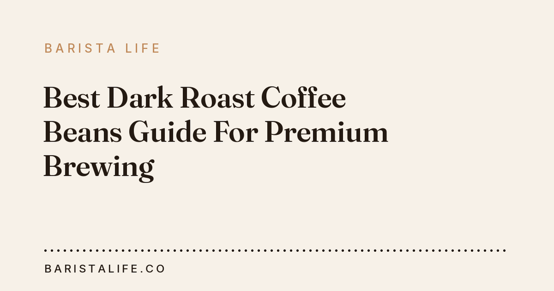 Best Dark Roast Coffee Beans Guide For Premium Brewing