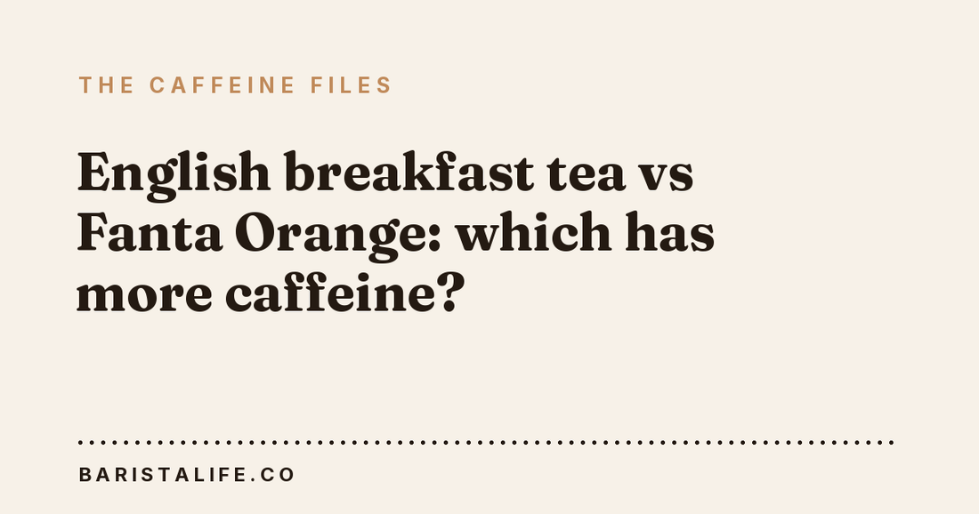 English breakfast tea vs Fanta Orange: which has more caffeine?
