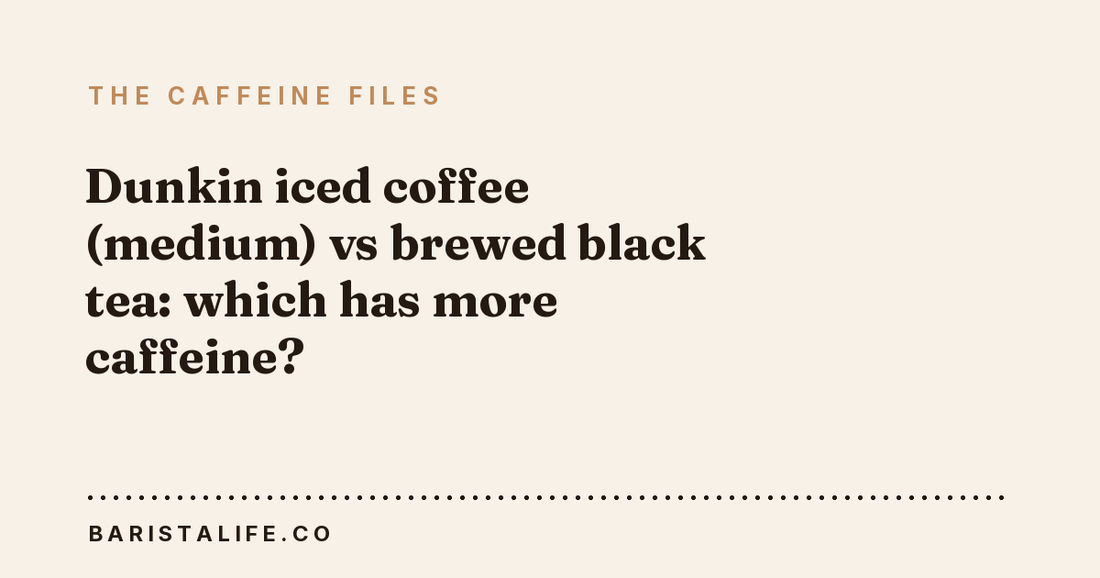 Dunkin iced coffee (medium) vs brewed black tea: which has more caffeine?