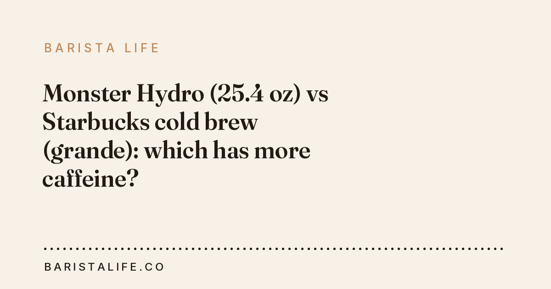 Monster Hydro (25.4 oz) vs Starbucks cold brew (grande): which has more caffeine?